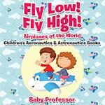 Fly Low! Fly High Airplanes of the World - Children's Aeronautics & Astronautics Books