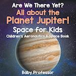 Are We There Yet? All about the Planet Jupiter! Space for Kids - Children's Aeronautics & Space Book