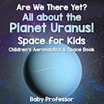 Are We There Yet? All about the Planet Uranus! Space for Kids - Children's Aeronautics & Space Book