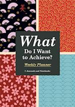 What Do I Want to Achieve? Weekly Planner