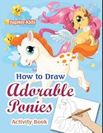 How to Draw Adorable Ponies Activity Book