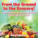 From the Ground to the Grocery! Popular Healthy Foods, Fun Farming for Kids - Children's Agriculture Books