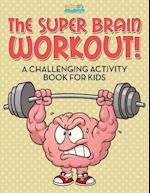 The Super Brain Workout! a Challenging Activity Book for Kids