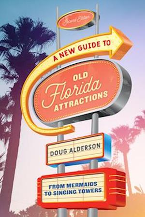 A New Guide to Old Florida Attractions : From Mermaids to Singing Towers