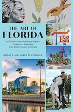The Art of Florida : A Guide to the Sunshine State's Museums, Galleries, Arts Districts and Colonies 