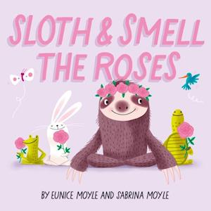 Sloth and Smell the Roses (A Hello!Lucky Book)