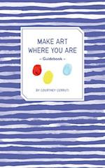 Make Art Where You Are Guidebook