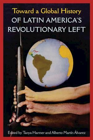 Toward a Global History of Latin America's Revolutionary Left