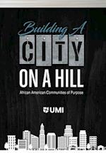 BUILDING A CITY ON A HILL : AFRICAN AMERICAN COMMUNITIES OF PURPOSE 