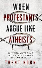 When Protestants Argue Like Atheists