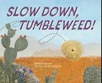 Slow Down, Tumbleweed!