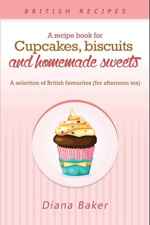 A Recipe Book For Cupcakes, Biscuits and Homemade Sweets