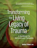 Transforming The Living Legacy of Trauma: A Workbook for Survivors and Therapists 