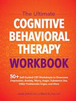 The Ultimate Cognitive Behavioral Therapy Workbook