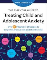 The Essential Guide to Treating Child and Adolescent Anxiety