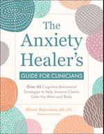 The Anxiety Healer's Guide for Clinicians