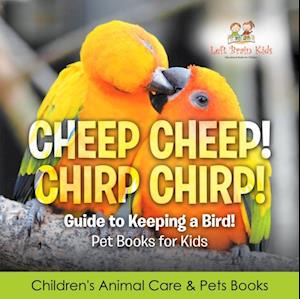 Cheep Cheep! Chirp Chirp! Guide to Keeping a Bird! Pet Books for Kids - Children's Animal Care & Pets Books