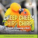 Cheep Cheep! Chirp Chirp! Guide to Keeping a Bird! Pet Books for Kids - Children's Animal Care & Pets Books