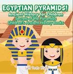 Egyptian Pyramids! Ancient History for Children: Secrets of the Pyramids - Children's Ancient History Books