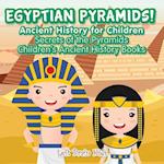 Egyptian Pyramids! Ancient History for Children: Secrets of the Pyramids - Children's Ancient History Books 