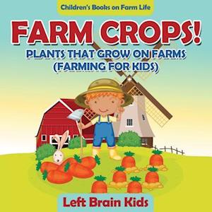 Farm Crops! Plants That Grow on Farms (Farming for Kids) - Children's Books on Farm Life