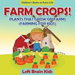 Farm Crops! Plants That Grow on Farms (Farming for Kids) - Children's Books on Farm Life