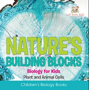 Nature's Building Blocks - Biology for Kids (Plant and Animal Cells) - Children's Biology Books