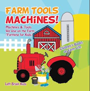 Farm Tools and Machines! Machines & Tools We Use on the Farm (Farming for Kids) - Children's Books on Farm Life