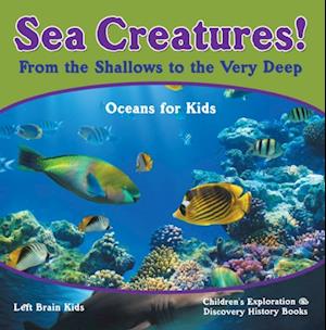 Sea Creatures! From the Shallows to the Very Deep - Oceans for Kids - Children's Exploration & Discovery History Books