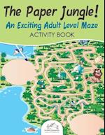 The Paper Jungle! an Exciting Adult Level Maze Activity Book