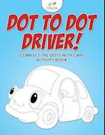 Dot to Dot Driver! Connect the Dots with Cars Activity Book