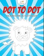 Dot to Dot: An Awesome Activity Book 