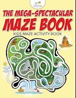 The Mega-Spectacular Maze Book: Kids Maze Activity Book 