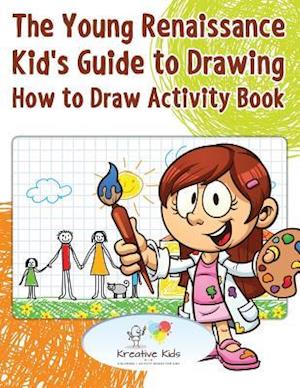 The Young Renaissance Kid's Guide to Drawing: How to Draw Activity Book
