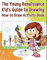 The Young Renaissance Kid's Guide to Drawing: How to Draw Activity Book 