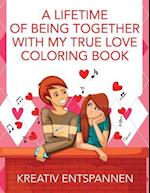 A Lifetime of Being Together with My True Love Coloring Book