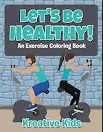 Let's Be Healthy! an Excercise Coloring Book