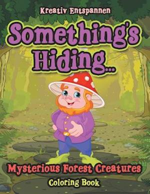 Something's Hiding... Mysterious Forest Creatures Coloring Book