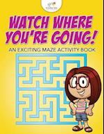 Watch Where You're Going! an Exciting Maze Activity Book