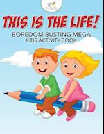 This Is the Life! Boredom Busting Mega Kids Activity Book