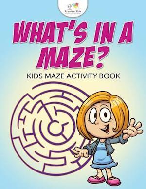 What's in a Maze? Kids Maze Activity Book