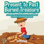 Present to Past - Buried Treasure: Archaeology for Kids (Paleontology Edition) - Children's Archaeology Books 