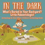 In the Dark: What's Buried in Your Backyard? Little Paleontologist - Archaeology for Kids Edition - Children's Archaeology Books 
