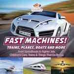 Fast Machines! Trains, Planes, Boats and More : From Speedboats to Fighter Jets - Children's Cars, Trains & Things That Go Books 