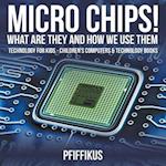 Micro Chips! What Are They and How We Use Them - Technology for Kids - Children's Computers & Technology Books