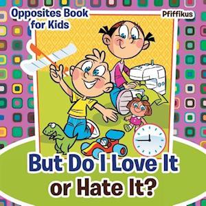 But Do I Love It or Hate It? | Opposites Book for Kids