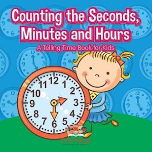 Counting the Seconds, Minutes and Hours | A Telling Time Book for Kids