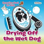 Drying Off the Wet Dog | Opposites Book for Kids 