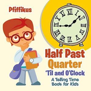 Half Past, Quarter 'Til and O'Clock | A Telling Time Book for Kids
