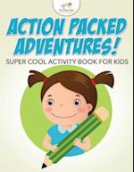 Action Packed Adventures! Super Cool Activity Book for Kids